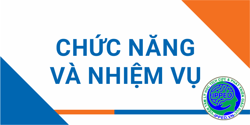 CHỨC NĂNG VÀ NHIỆM VỤ CỦA VIỆN TÂM LÝ HỌC TÍCH CỰC VÀ PHÁT TRIỂN GIÁO DỤC (IPPED)